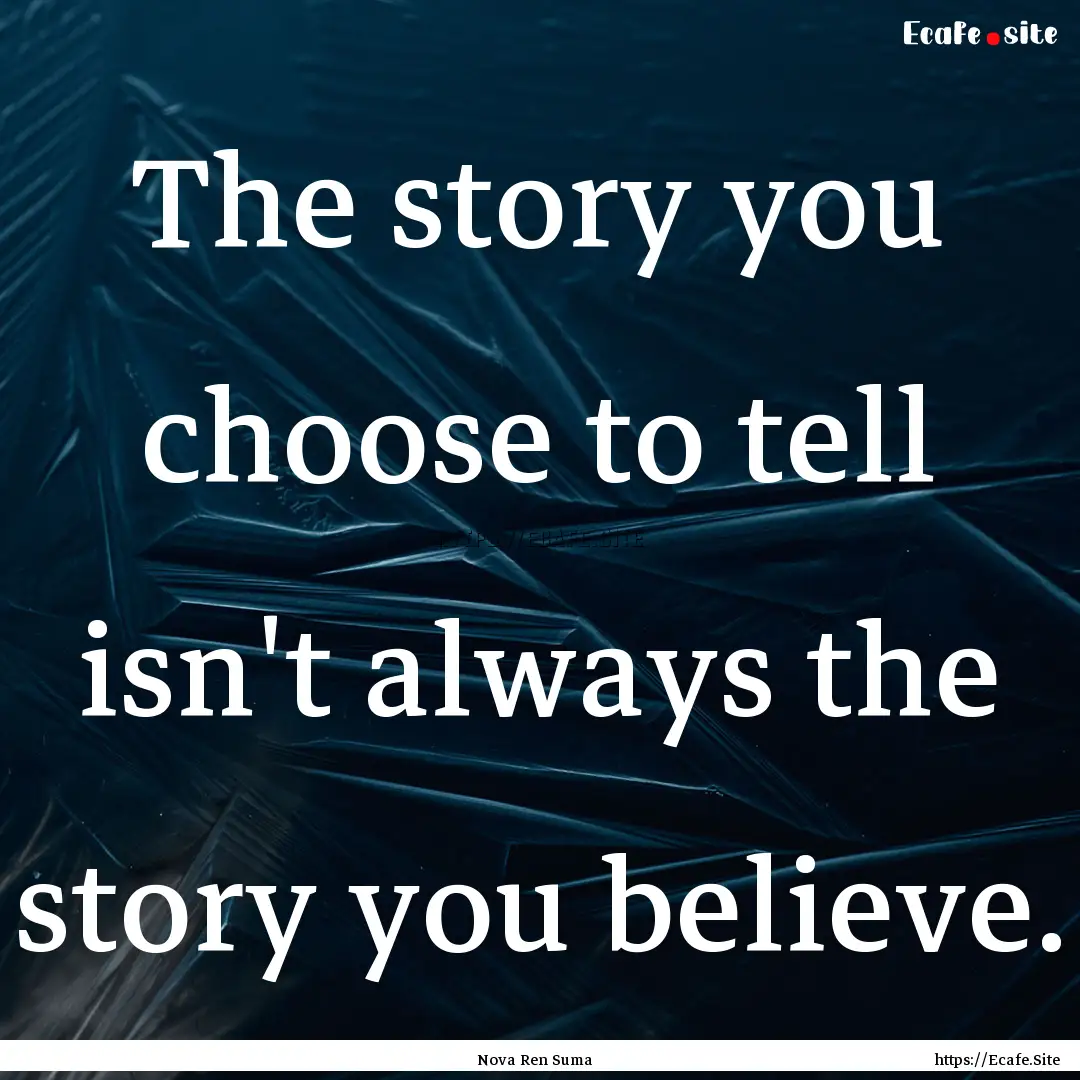 The story you choose to tell isn't always.... : Quote by Nova Ren Suma