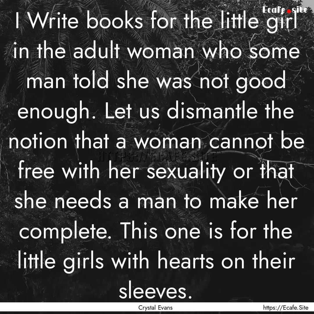 I Write books for the little girl in the.... : Quote by Crystal Evans