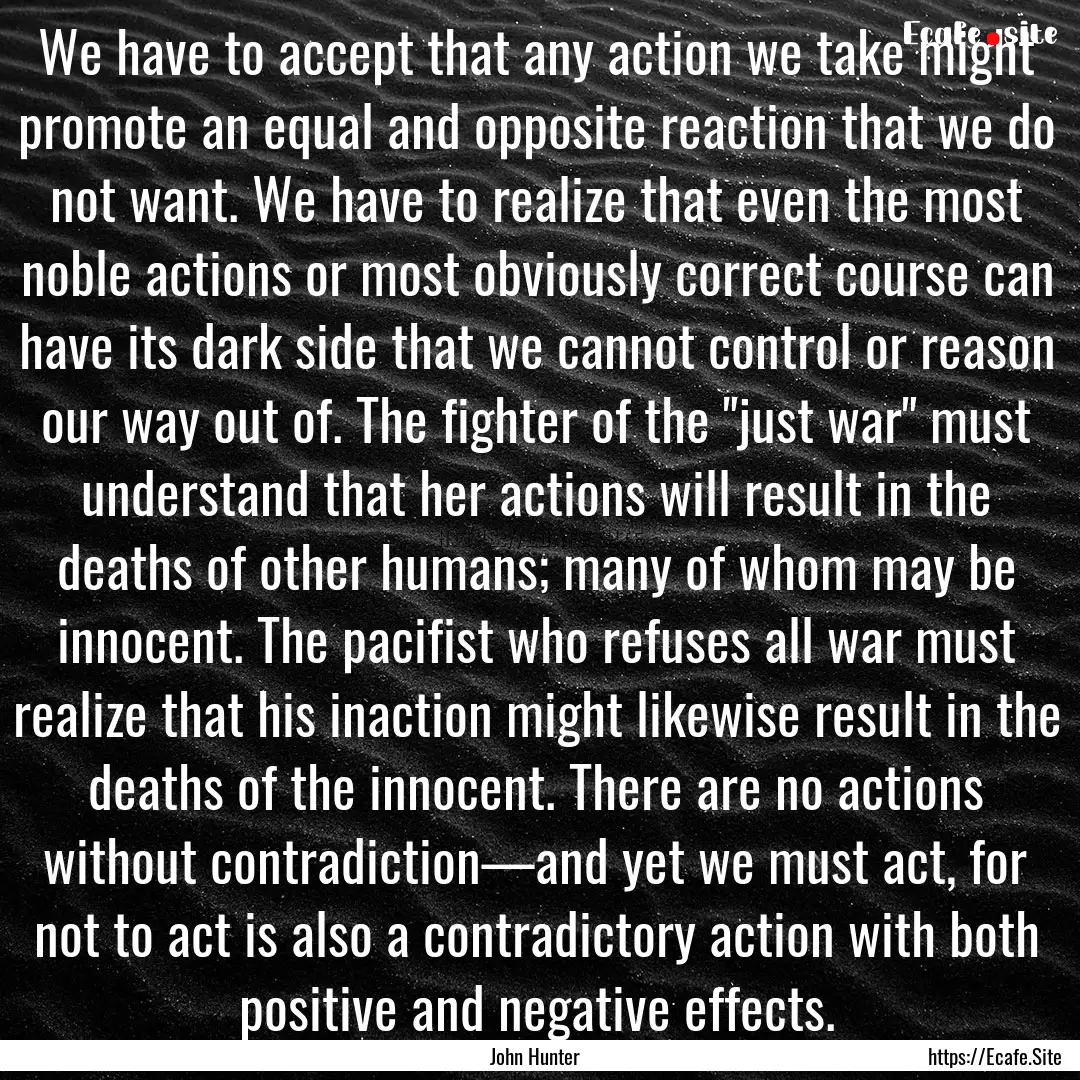 We have to accept that any action we take.... : Quote by John Hunter