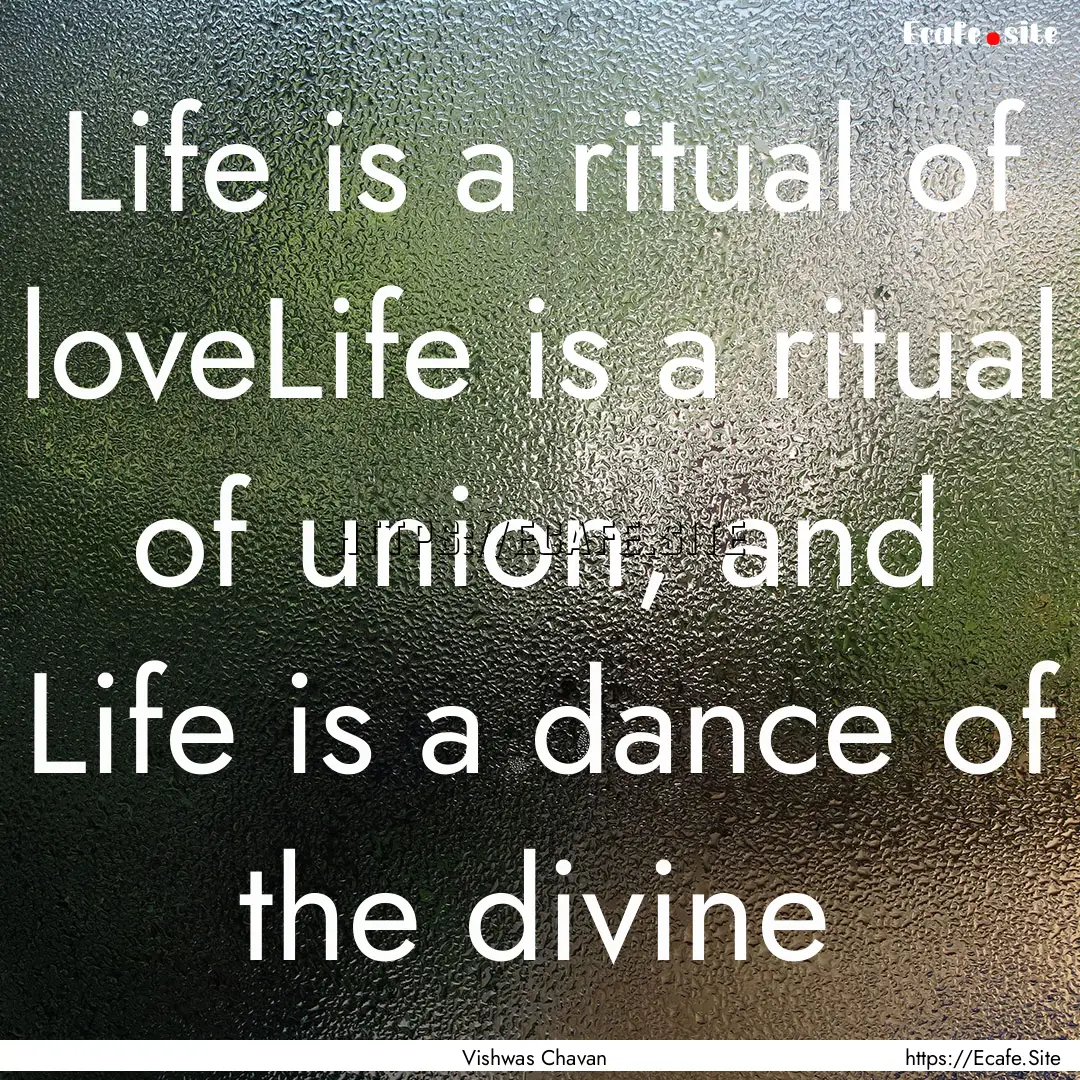 Life is a ritual of loveLife is a ritual.... : Quote by Vishwas Chavan