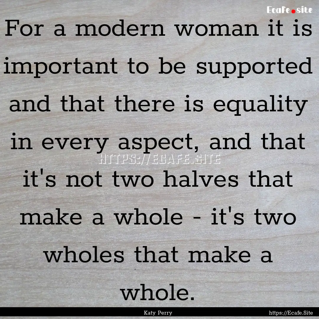 For a modern woman it is important to be.... : Quote by Katy Perry