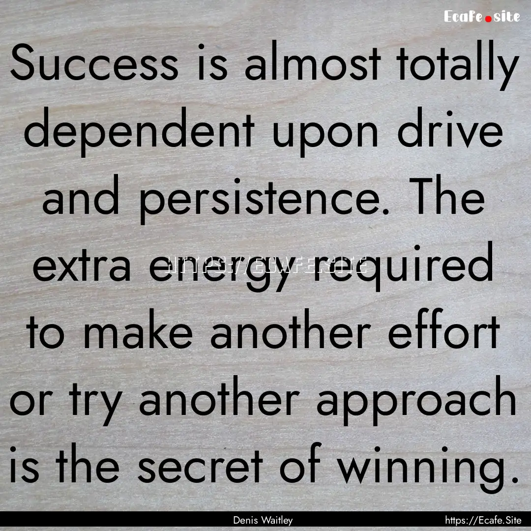 Success is almost totally dependent upon.... : Quote by Denis Waitley