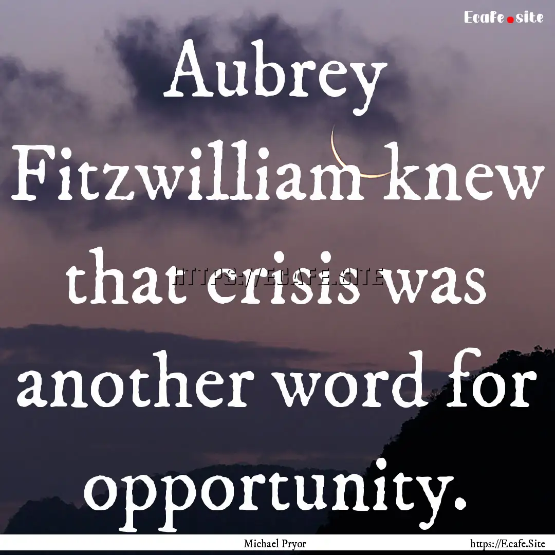 Aubrey Fitzwilliam knew that crisis was another.... : Quote by Michael Pryor