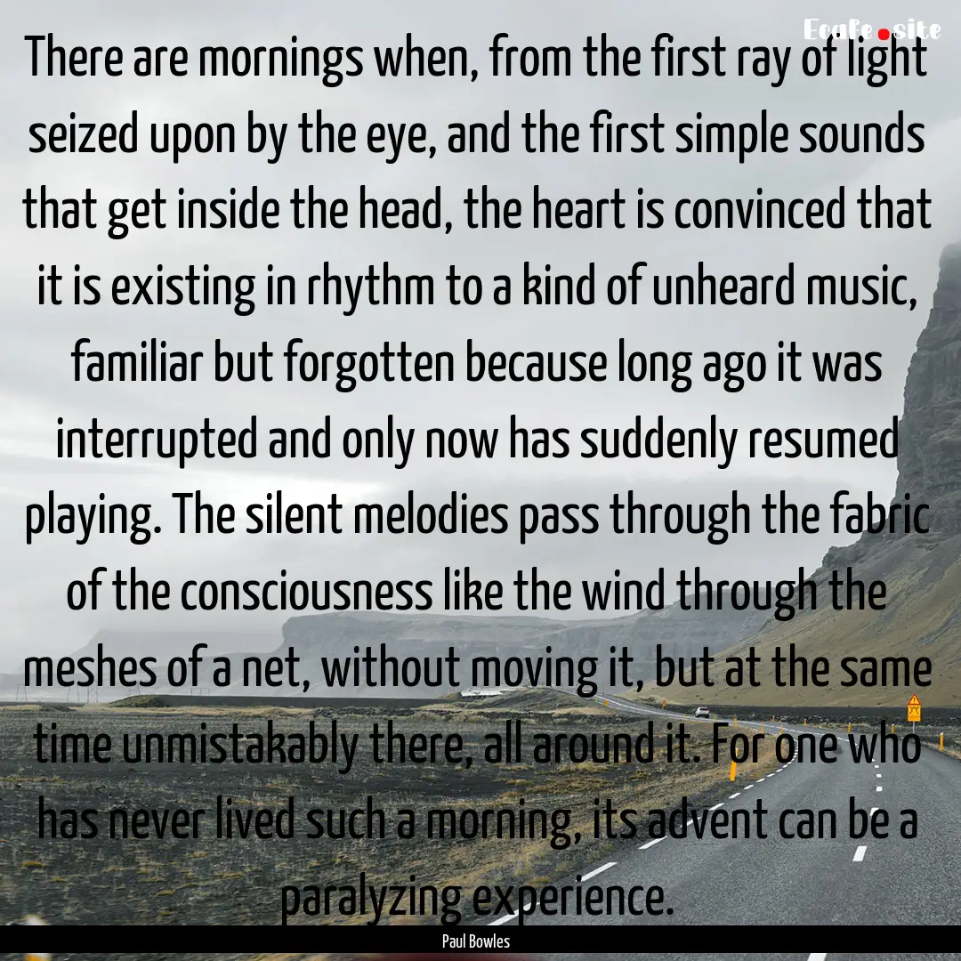 There are mornings when, from the first ray.... : Quote by Paul Bowles