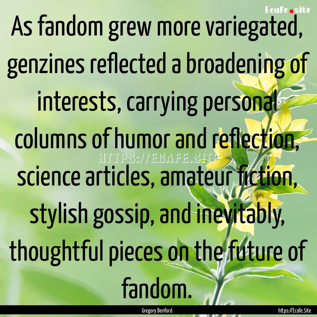 As fandom grew more variegated, genzines.... : Quote by Gregory Benford