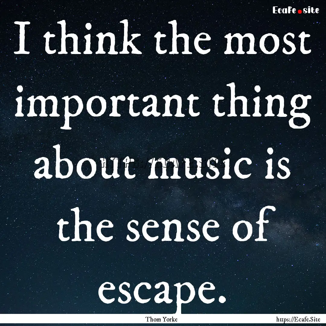 I think the most important thing about music.... : Quote by Thom Yorke