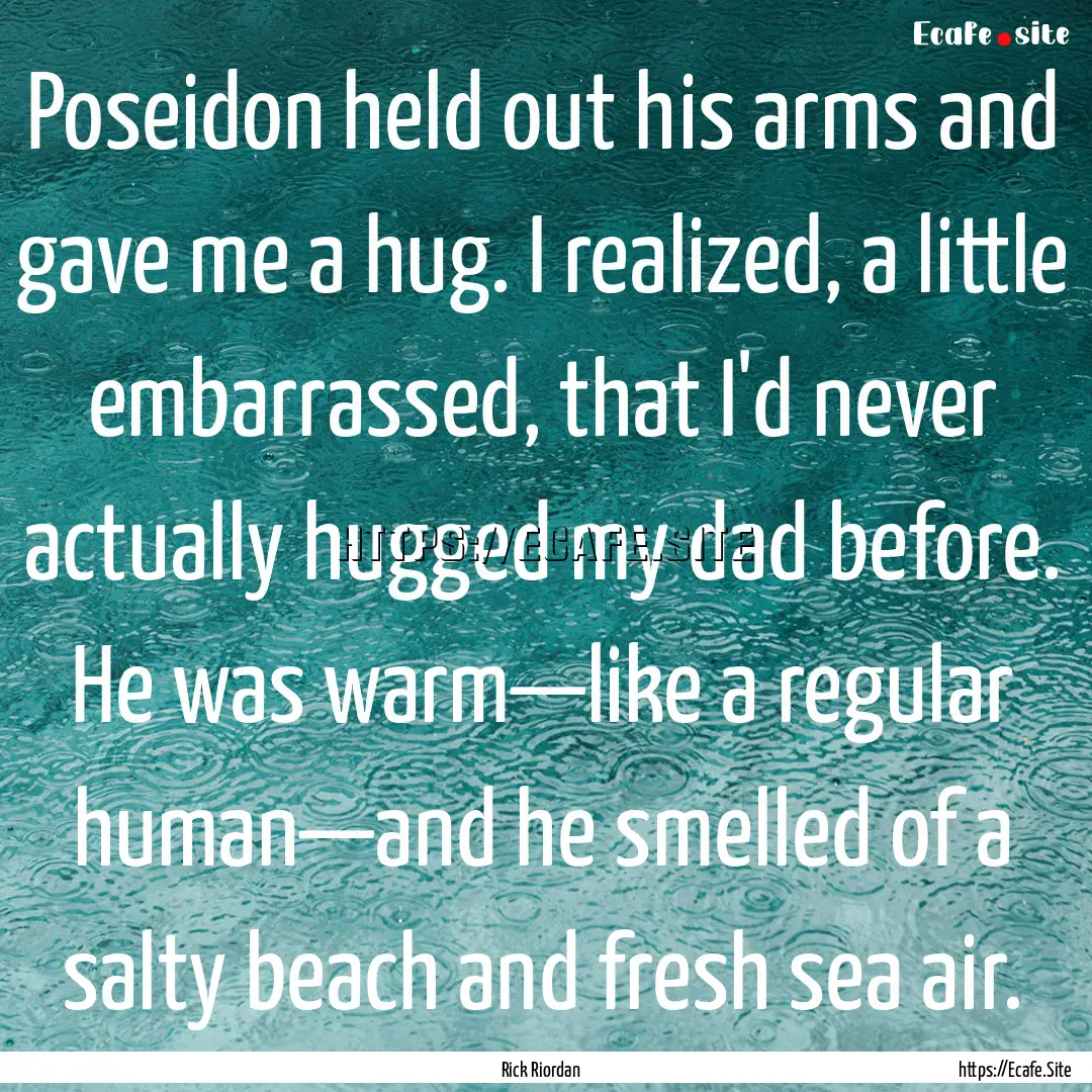 Poseidon held out his arms and gave me a.... : Quote by Rick Riordan