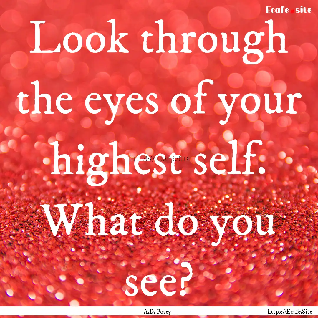 Look through the eyes of your highest self..... : Quote by A.D. Posey