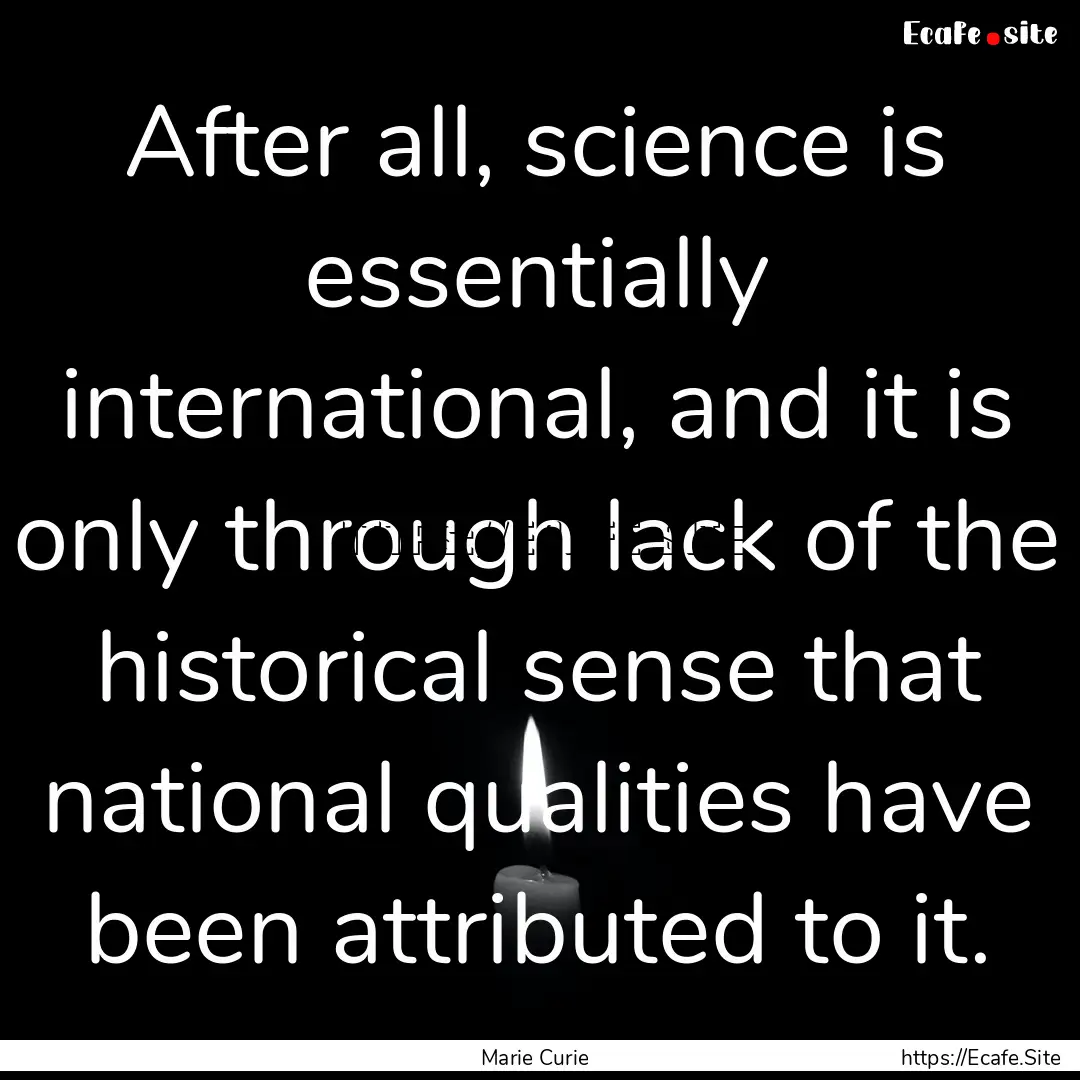 After all, science is essentially international,.... : Quote by Marie Curie