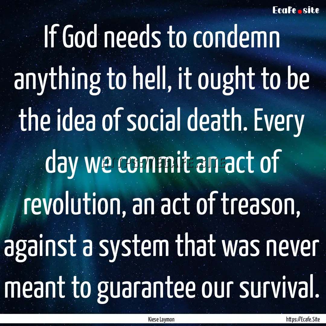 If God needs to condemn anything to hell,.... : Quote by Kiese Laymon