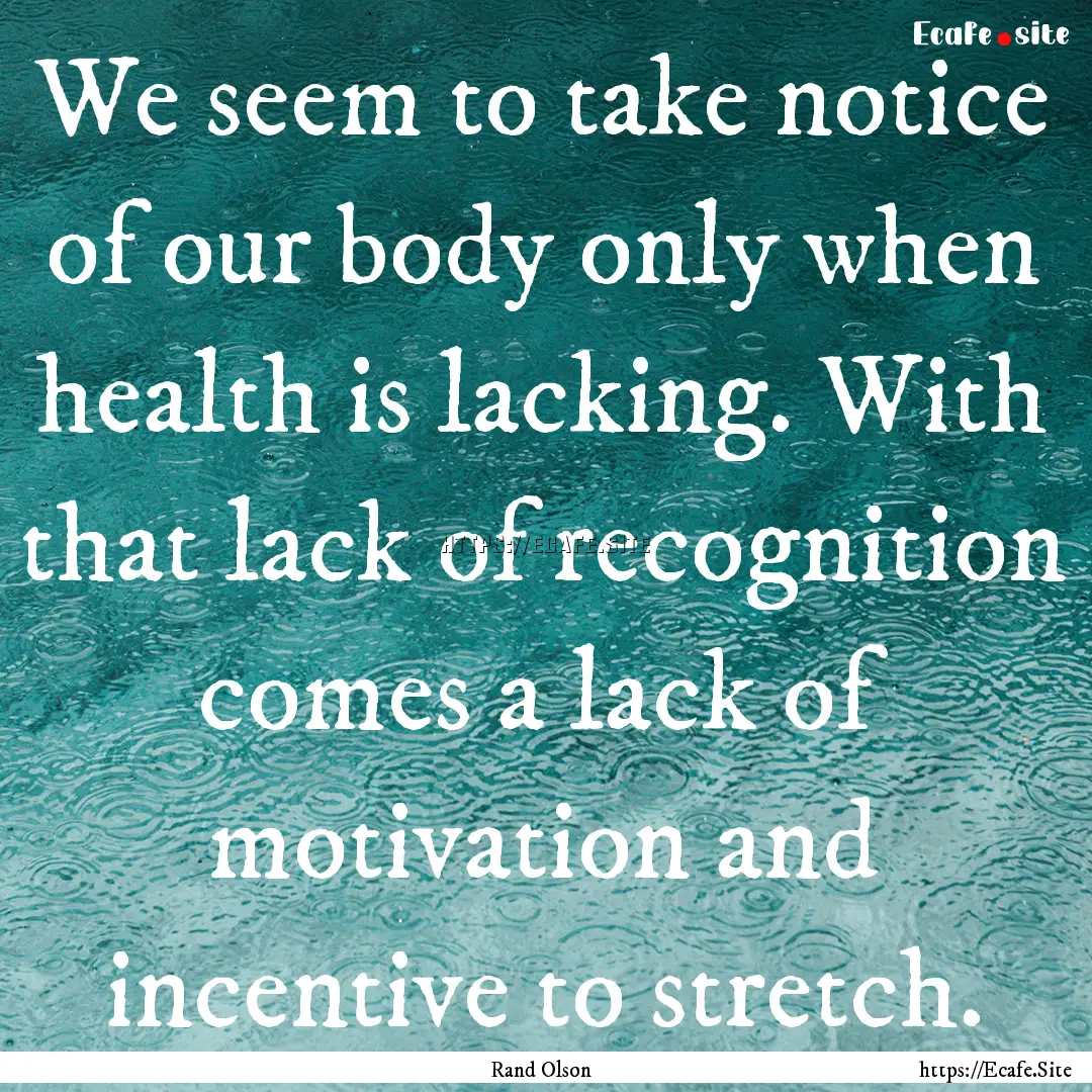 We seem to take notice of our body only when.... : Quote by Rand Olson