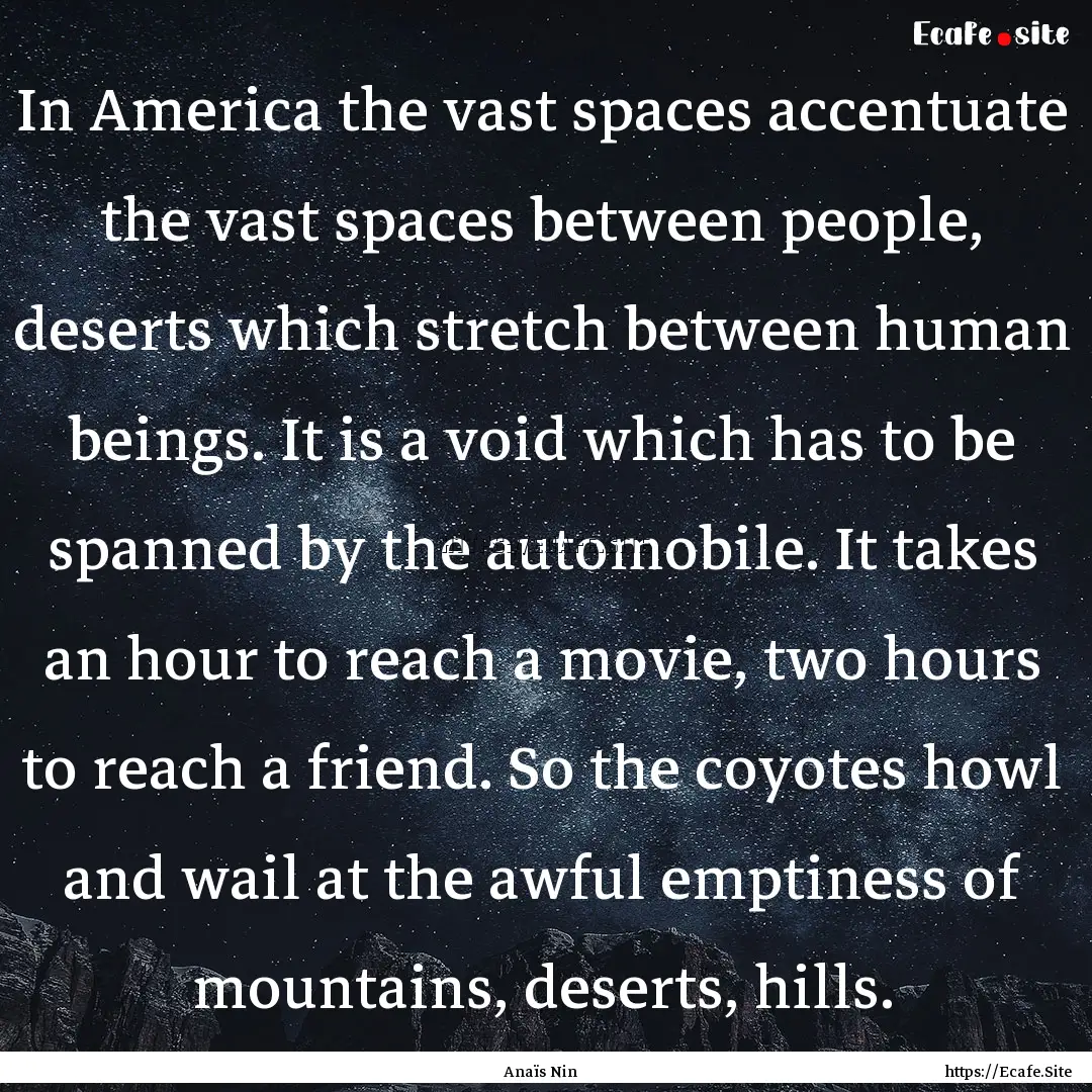 In America the vast spaces accentuate the.... : Quote by Anaïs Nin