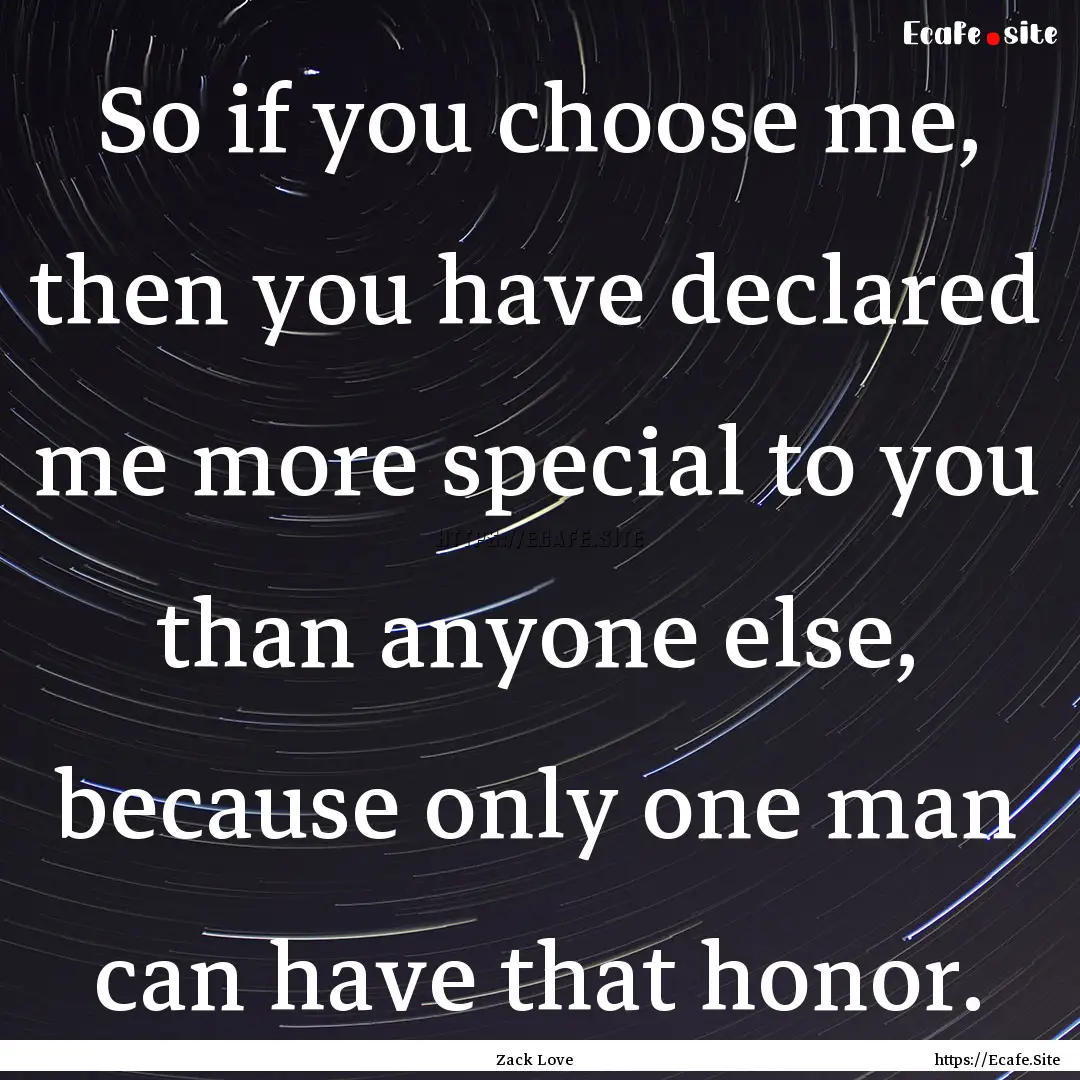 So if you choose me, then you have declared.... : Quote by Zack Love