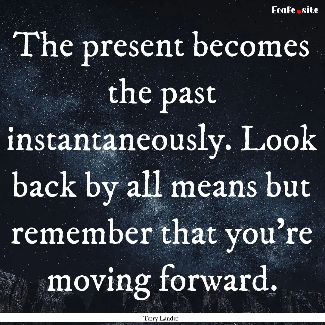 The present becomes the past instantaneously..... : Quote by Terry Lander