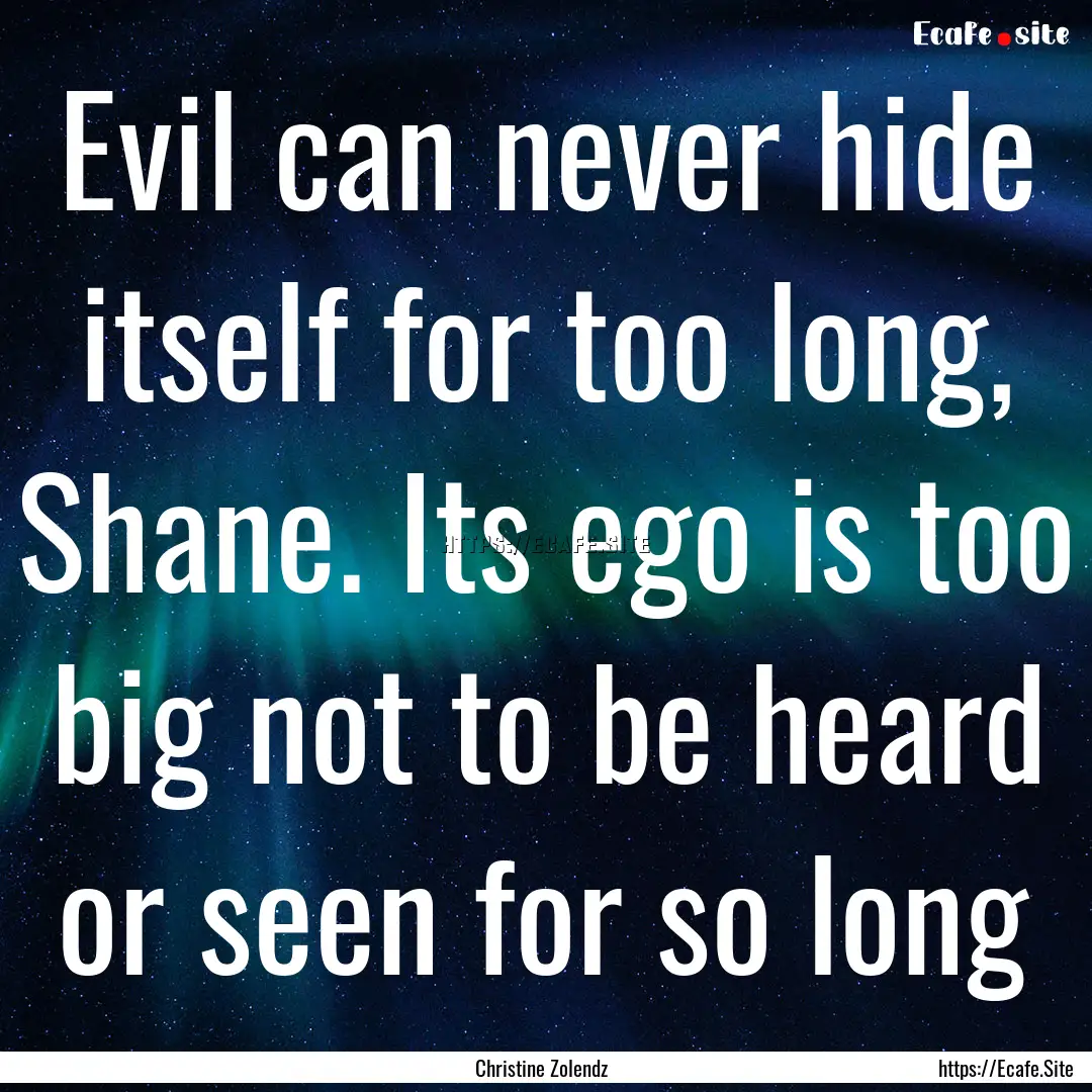 Evil can never hide itself for too long,.... : Quote by Christine Zolendz