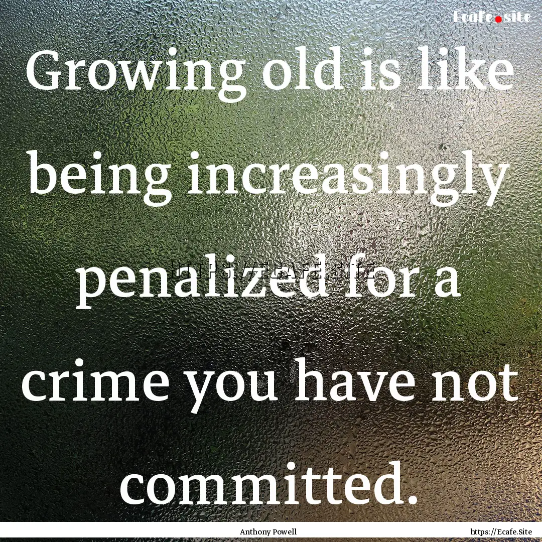 Growing old is like being increasingly penalized.... : Quote by Anthony Powell