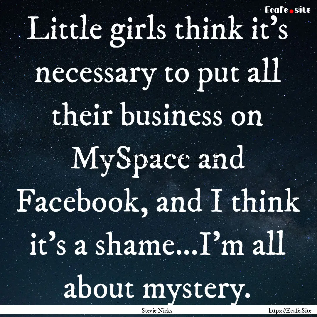 Little girls think it's necessary to put.... : Quote by Stevie Nicks