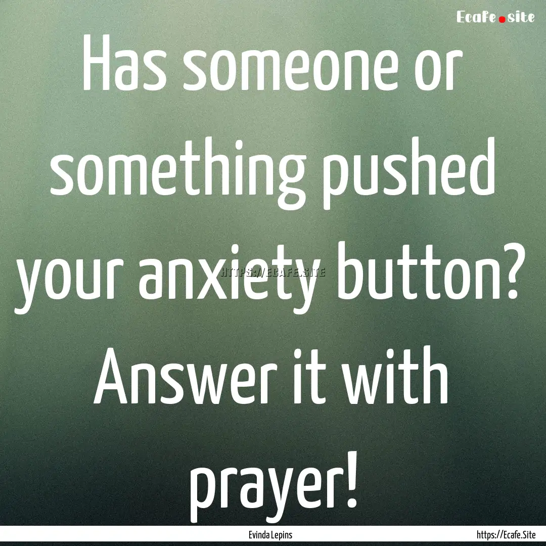 Has someone or something pushed your anxiety.... : Quote by Evinda Lepins