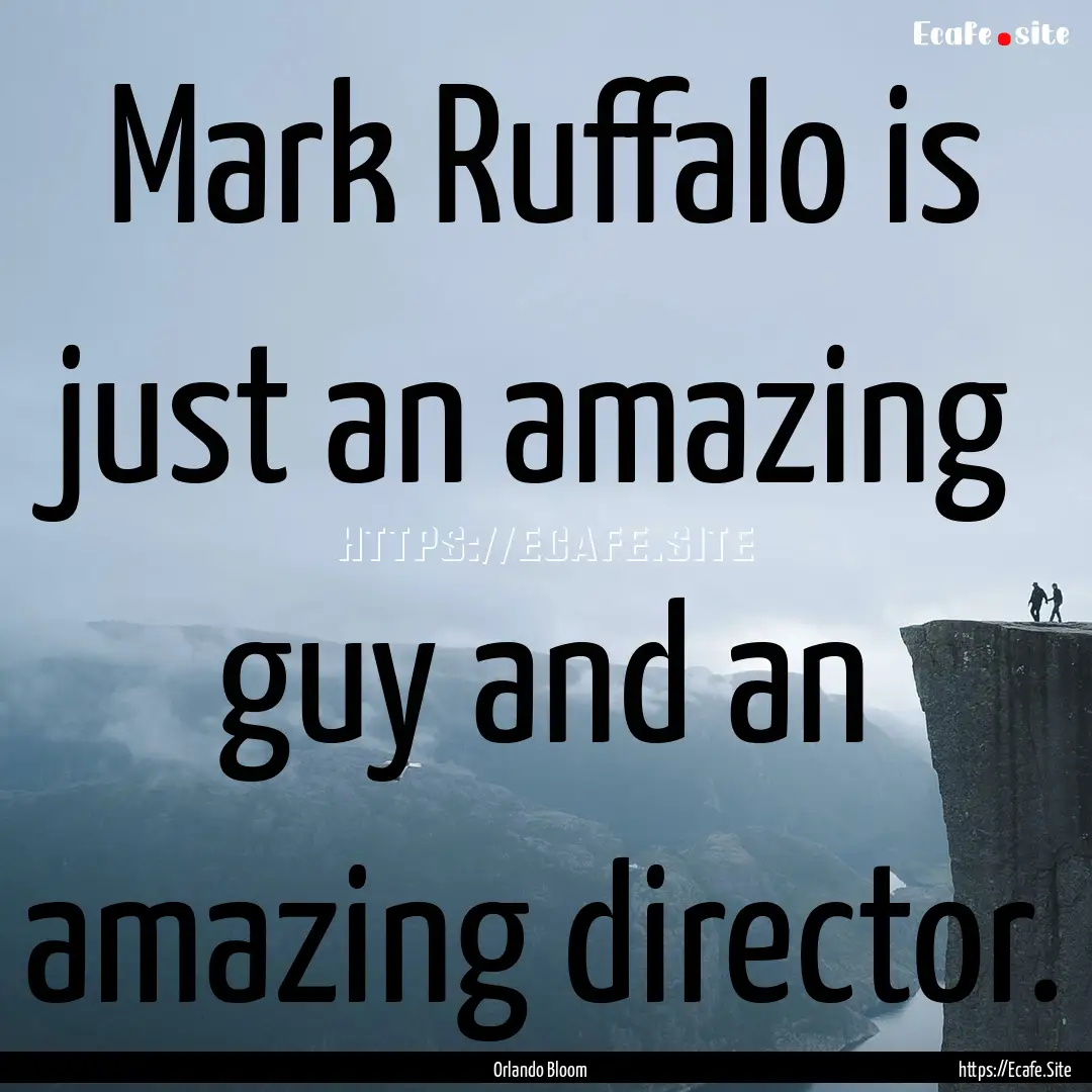 Mark Ruffalo is just an amazing guy and an.... : Quote by Orlando Bloom