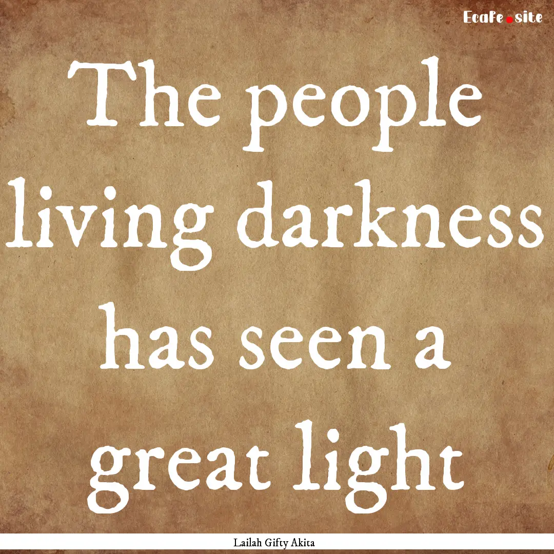 The people living darkness has seen a great.... : Quote by Lailah Gifty Akita