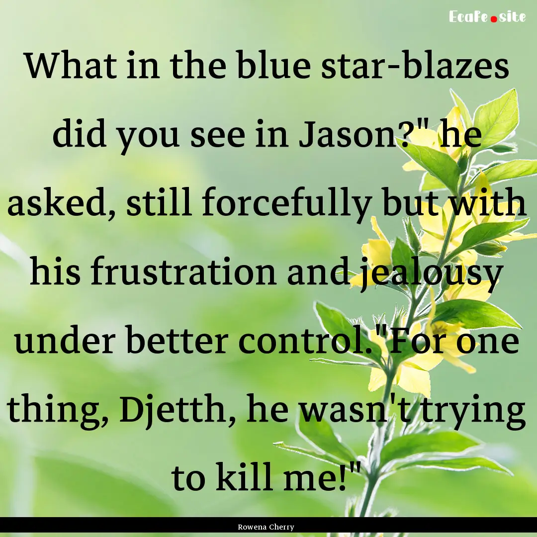 What in the blue star-blazes did you see.... : Quote by Rowena Cherry