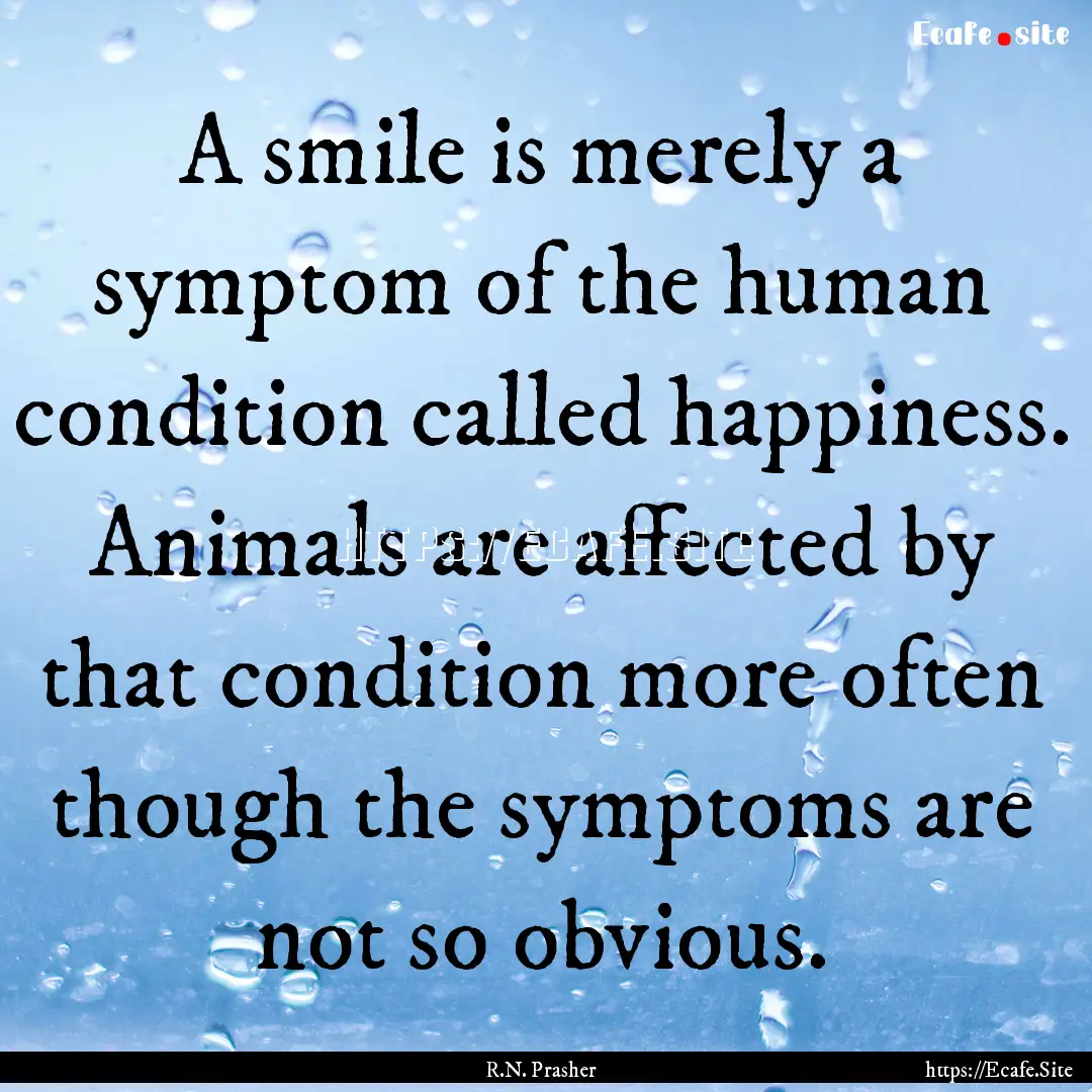 A smile is merely a symptom of the human.... : Quote by R.N. Prasher