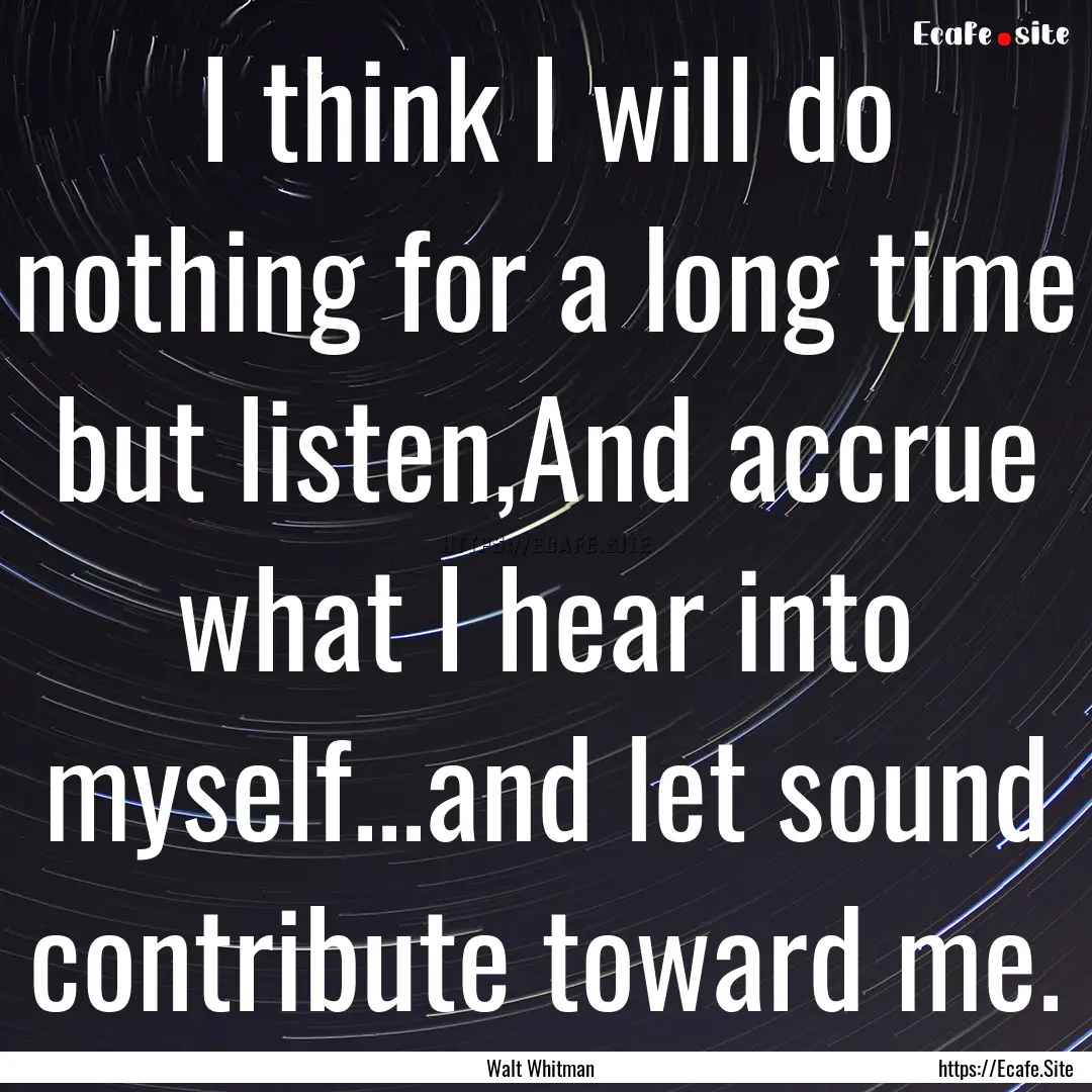 I think I will do nothing for a long time.... : Quote by Walt Whitman