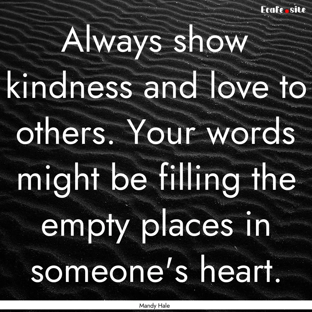 Always show kindness and love to others..... : Quote by Mandy Hale