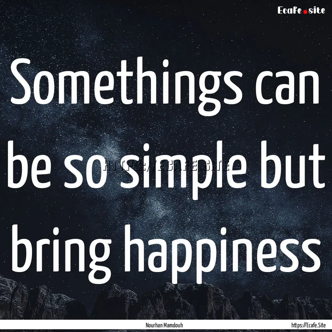 Somethings can be so simple but bring happiness.... : Quote by Nourhan Mamdouh