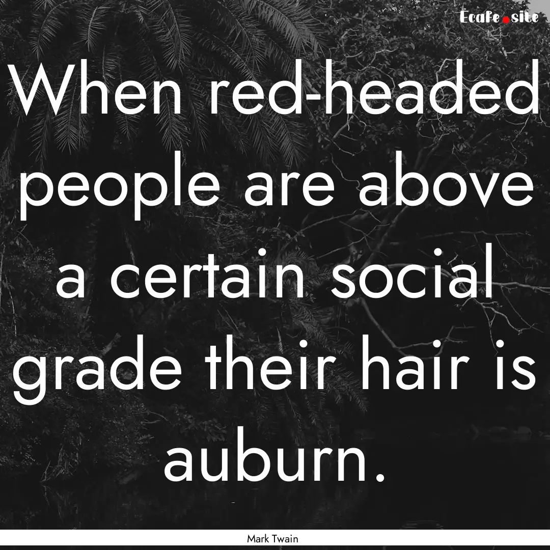 When red-headed people are above a certain.... : Quote by Mark Twain