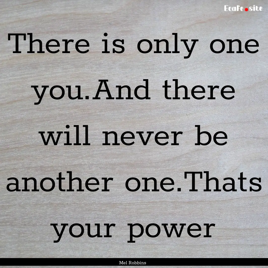 There is only one you.And there will never.... : Quote by Mel Robbins