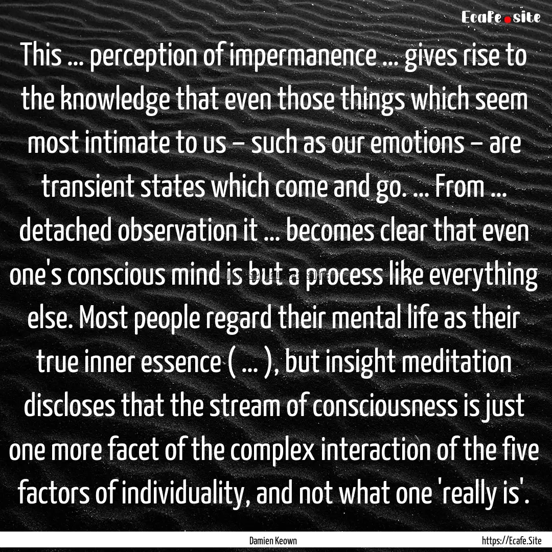 This … perception of impermanence … gives.... : Quote by Damien Keown