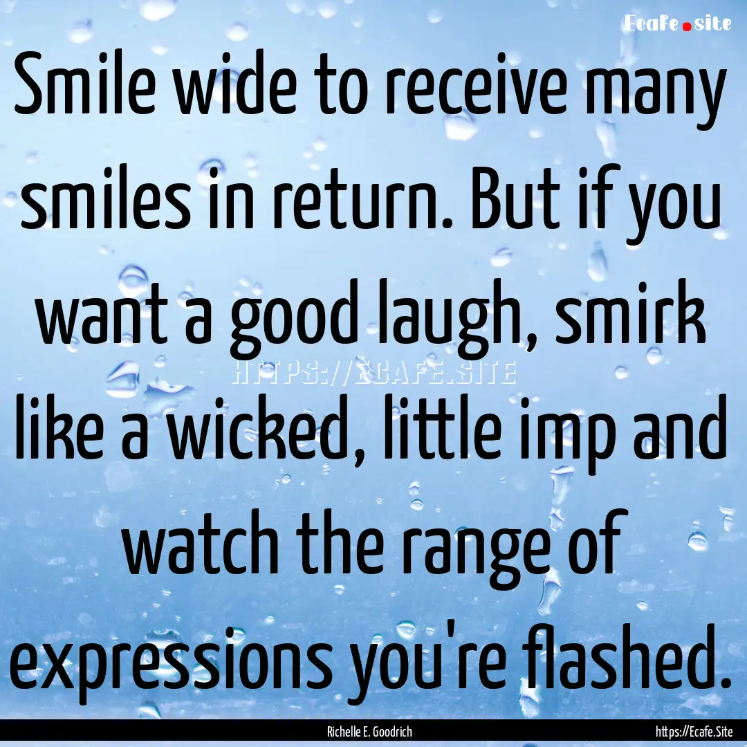 Smile wide to receive many smiles in return..... : Quote by Richelle E. Goodrich