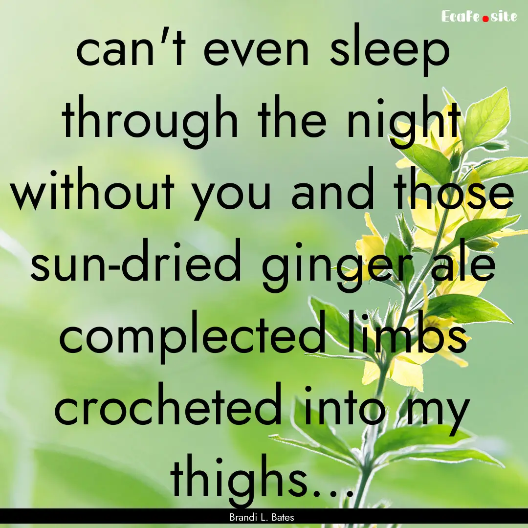 can't even sleep through the night without.... : Quote by Brandi L. Bates