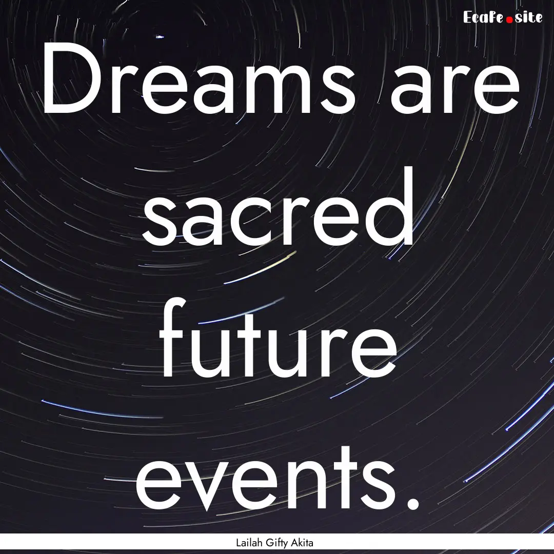 Dreams are sacred future events. : Quote by Lailah Gifty Akita