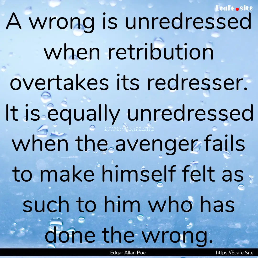 A wrong is unredressed when retribution overtakes.... : Quote by Edgar Allan Poe