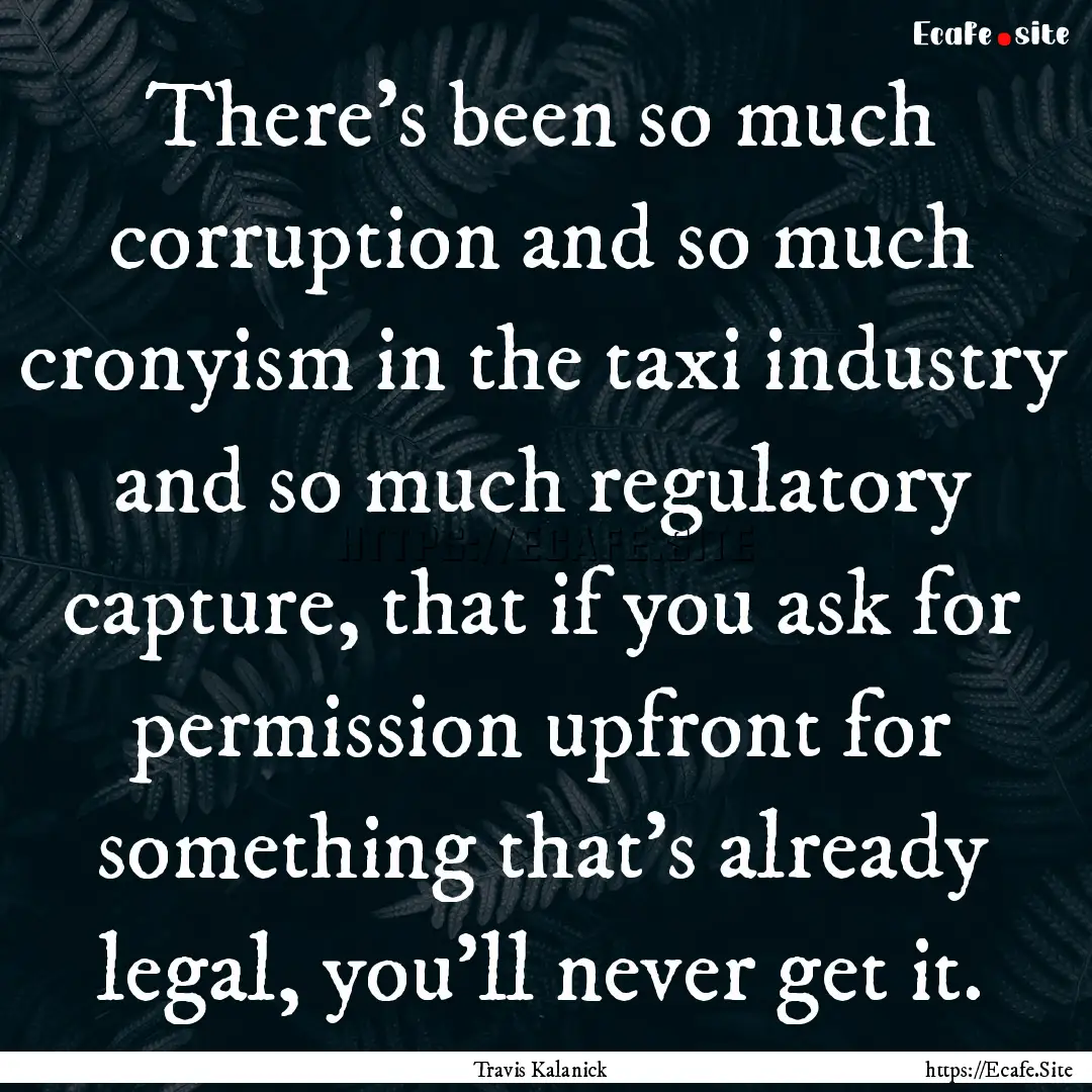 There's been so much corruption and so much.... : Quote by Travis Kalanick