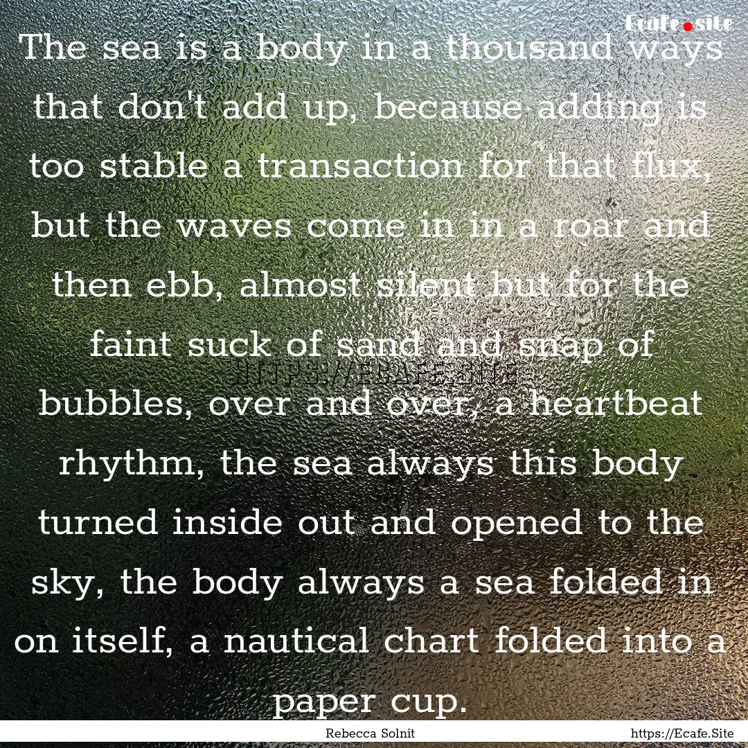 The sea is a body in a thousand ways that.... : Quote by Rebecca Solnit