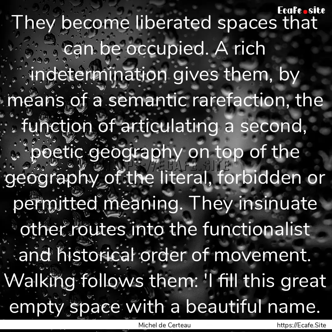 They become liberated spaces that can be.... : Quote by Michel de Certeau