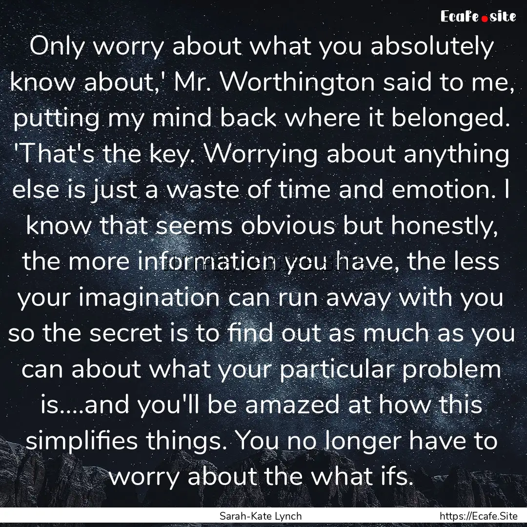 Only worry about what you absolutely know.... : Quote by Sarah-Kate Lynch