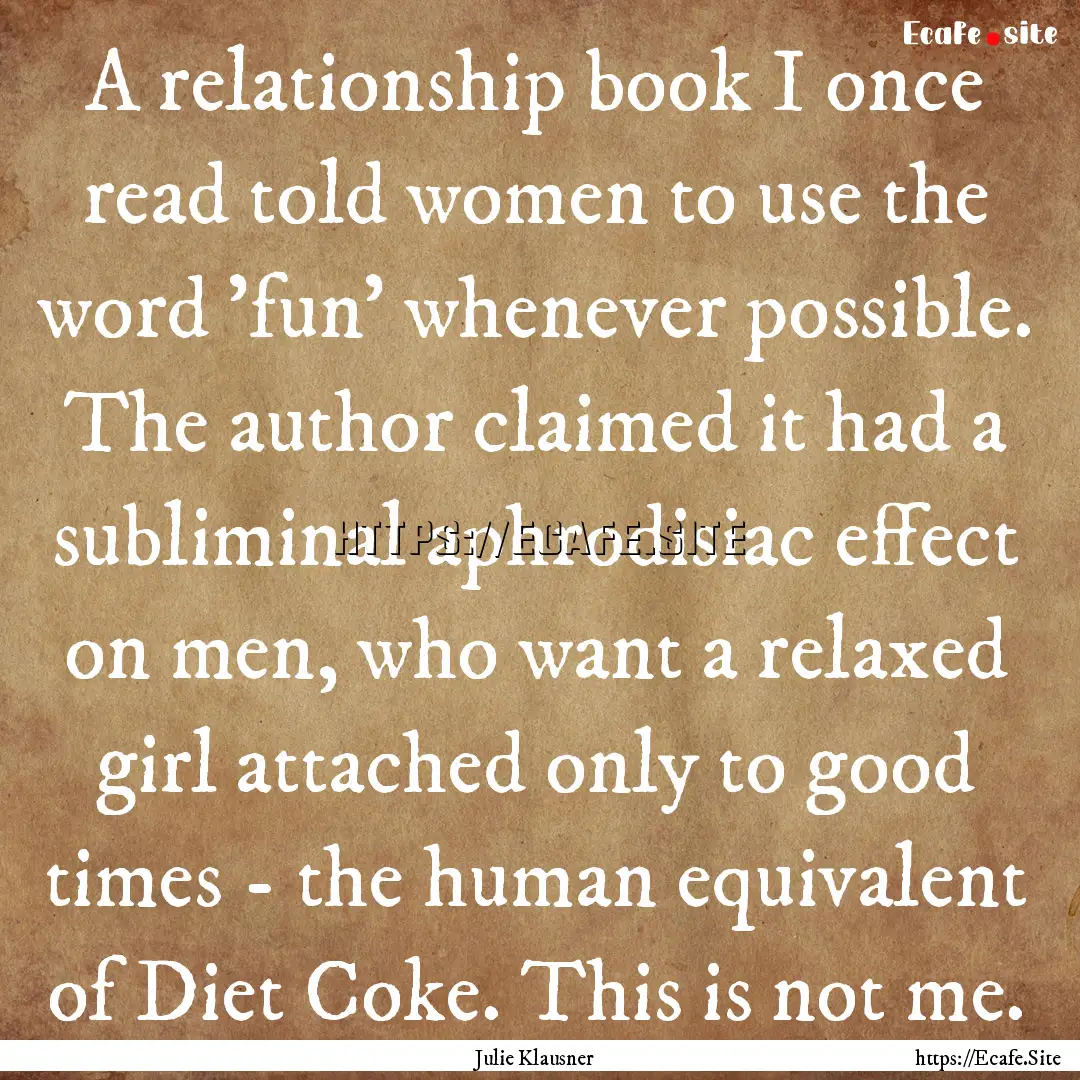 A relationship book I once read told women.... : Quote by Julie Klausner