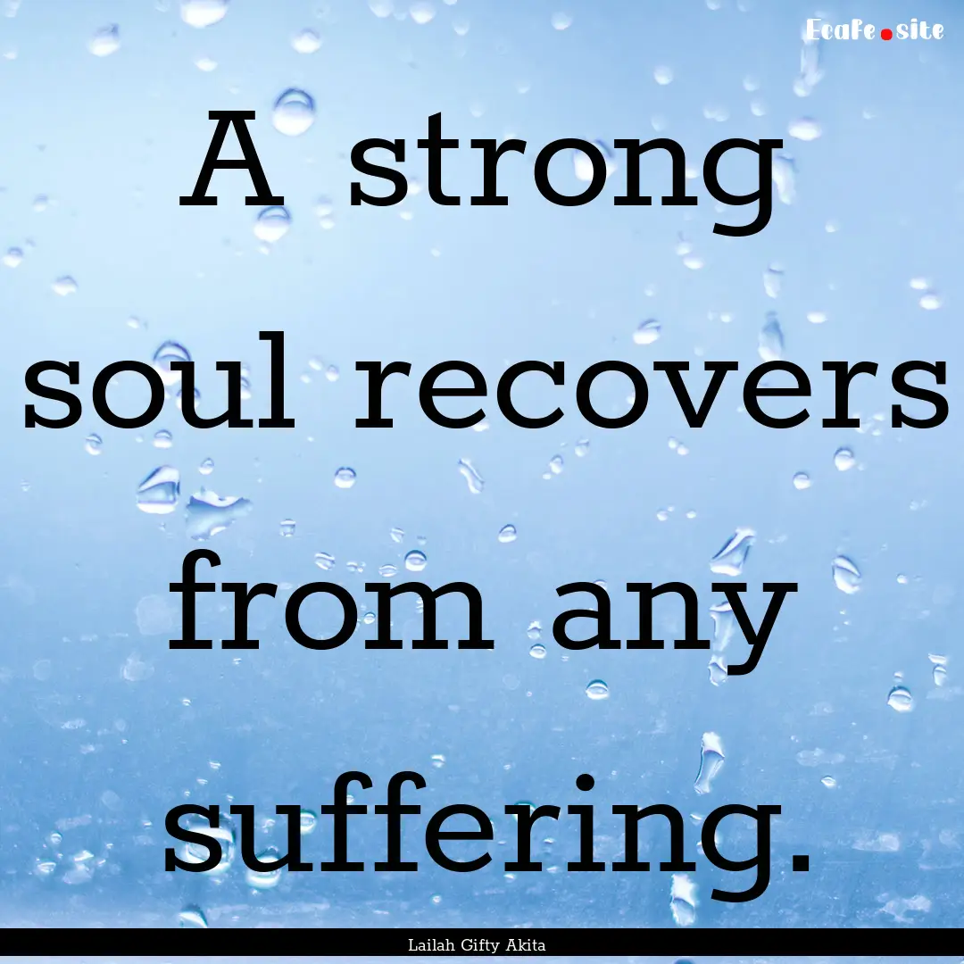 A strong soul recovers from any suffering..... : Quote by Lailah Gifty Akita