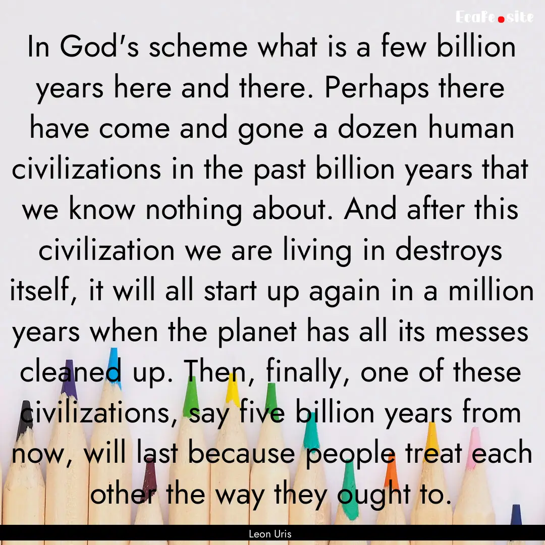 In God's scheme what is a few billion years.... : Quote by Leon Uris