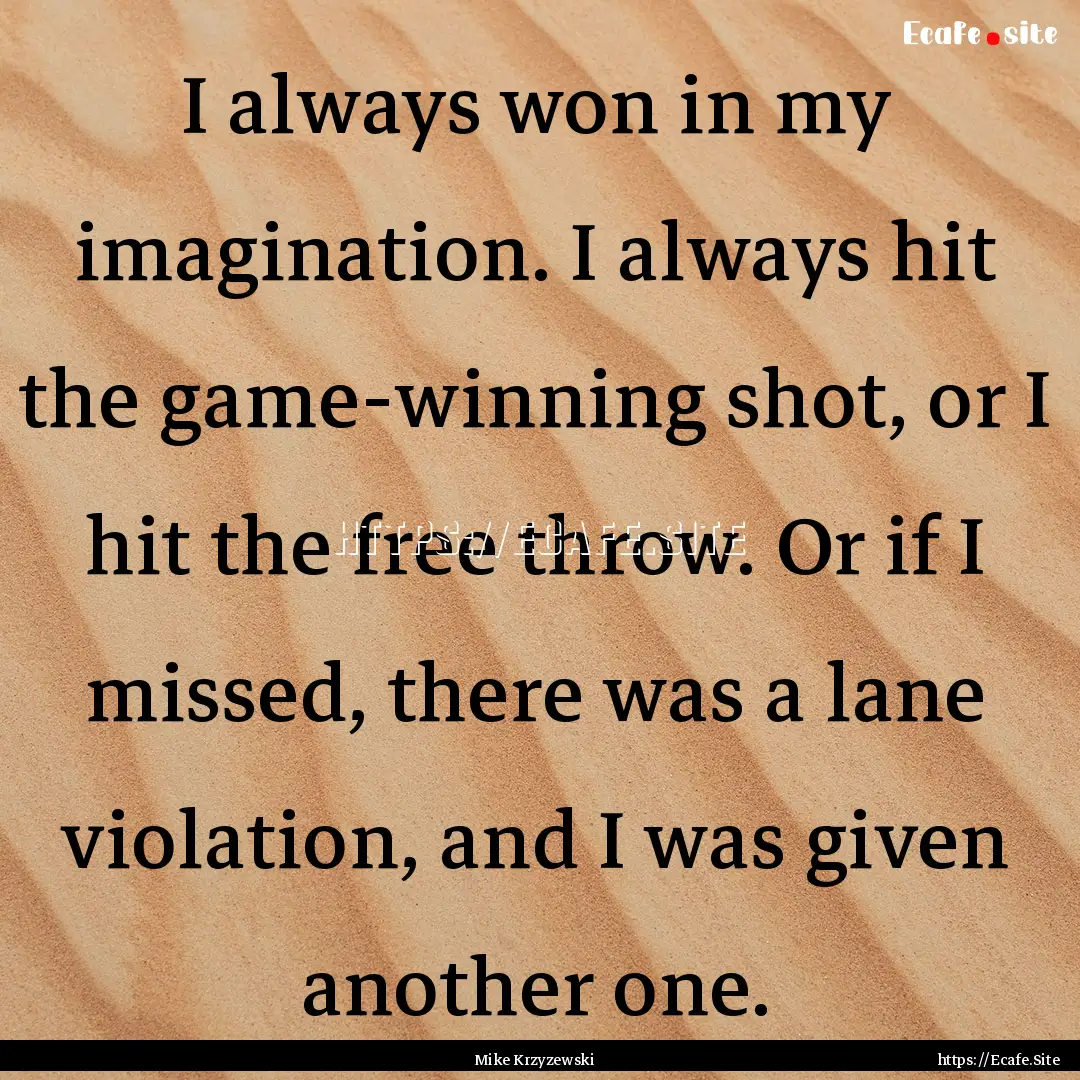 I always won in my imagination. I always.... : Quote by Mike Krzyzewski