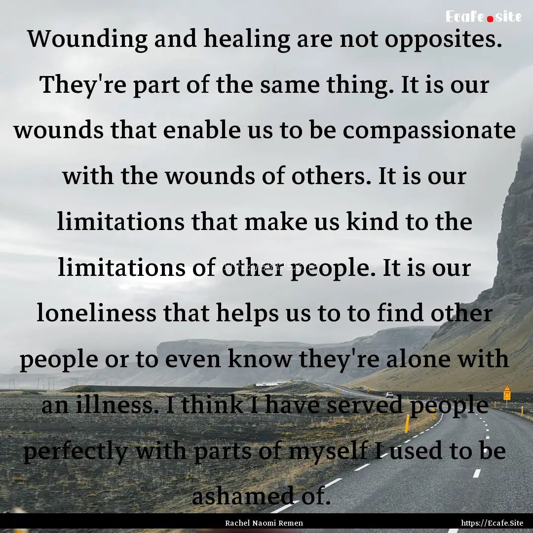 Wounding and healing are not opposites. They're.... : Quote by Rachel Naomi Remen