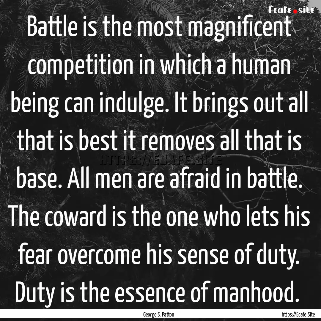 Battle is the most magnificent competition.... : Quote by George S. Patton