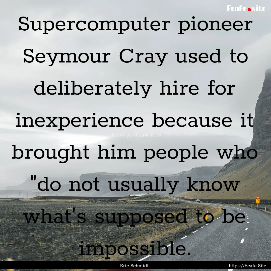 Supercomputer pioneer Seymour Cray used to.... : Quote by Eric Schmidt