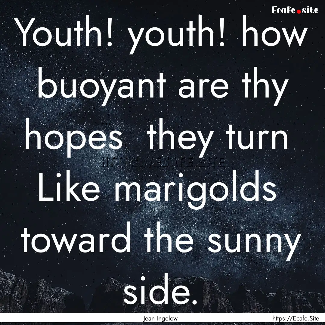 Youth! youth! how buoyant are thy hopes .... : Quote by Jean Ingelow