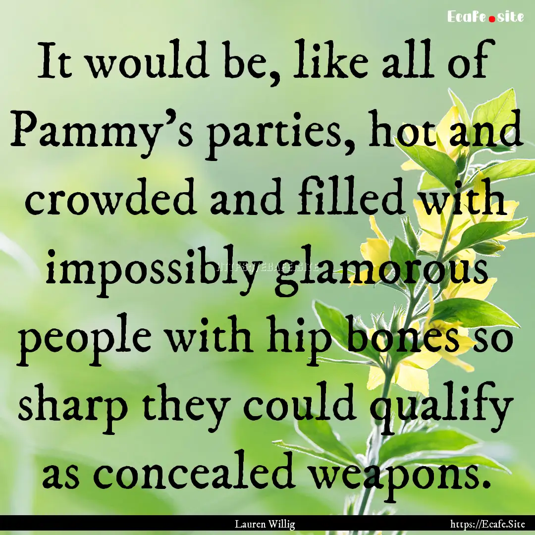 It would be, like all of Pammy's parties,.... : Quote by Lauren Willig