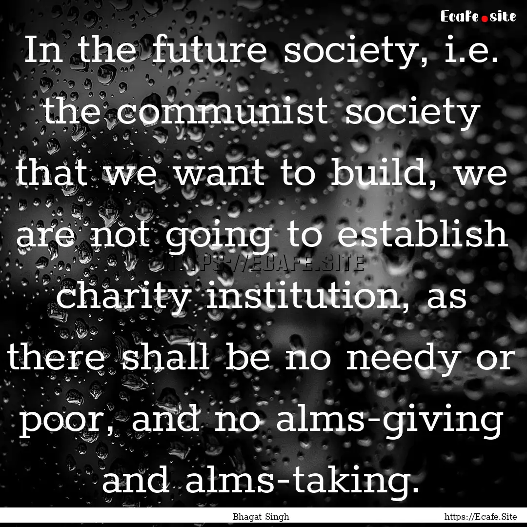 In the future society, i.e. the communist.... : Quote by Bhagat Singh